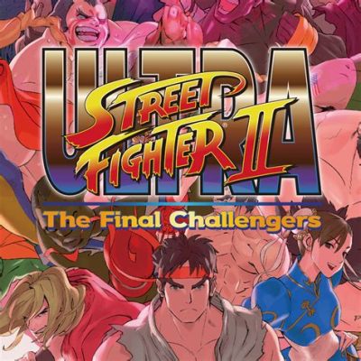  Ultra Street Fighter II: The Final Challengers – Ein nostalgischer Arcade-Kick mit turbogepowerter Action!